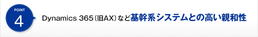 POINT4 Dynamics AXなど基幹系システムとの高い親和性。