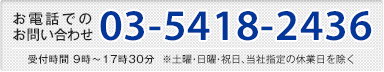 お電話でのお問い合わせ 03-5418-2436 受付時間 9時～17時30分 ※土曜・日曜・祝日、当社指定の休業日を除く