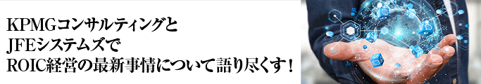 KPMGコンサルティングとJFEシステムズでROIC経営の最新事情について語り尽くす!