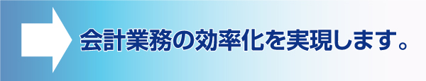 会計業務の効率化を実現します。