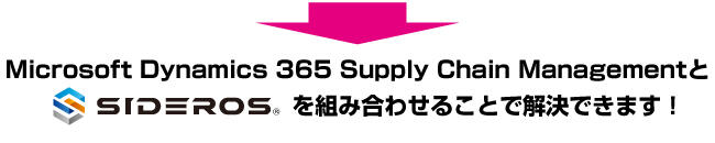 Microsoft Dynamics 365 Supply Chain ManagementとSIDEROSを組み合わせることで解決できます!