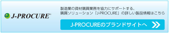 製造業の資材購買業務を強力にサポートする、購買ソリューション「J-PROCURE」の詳しい製品情報はこちら