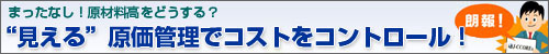 まったなし！原材料高をどうする？　“見える”原価管理でコストをコントロール！！