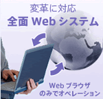 変革に対応 全面Webシステム Webブラウザのみでオペレーション